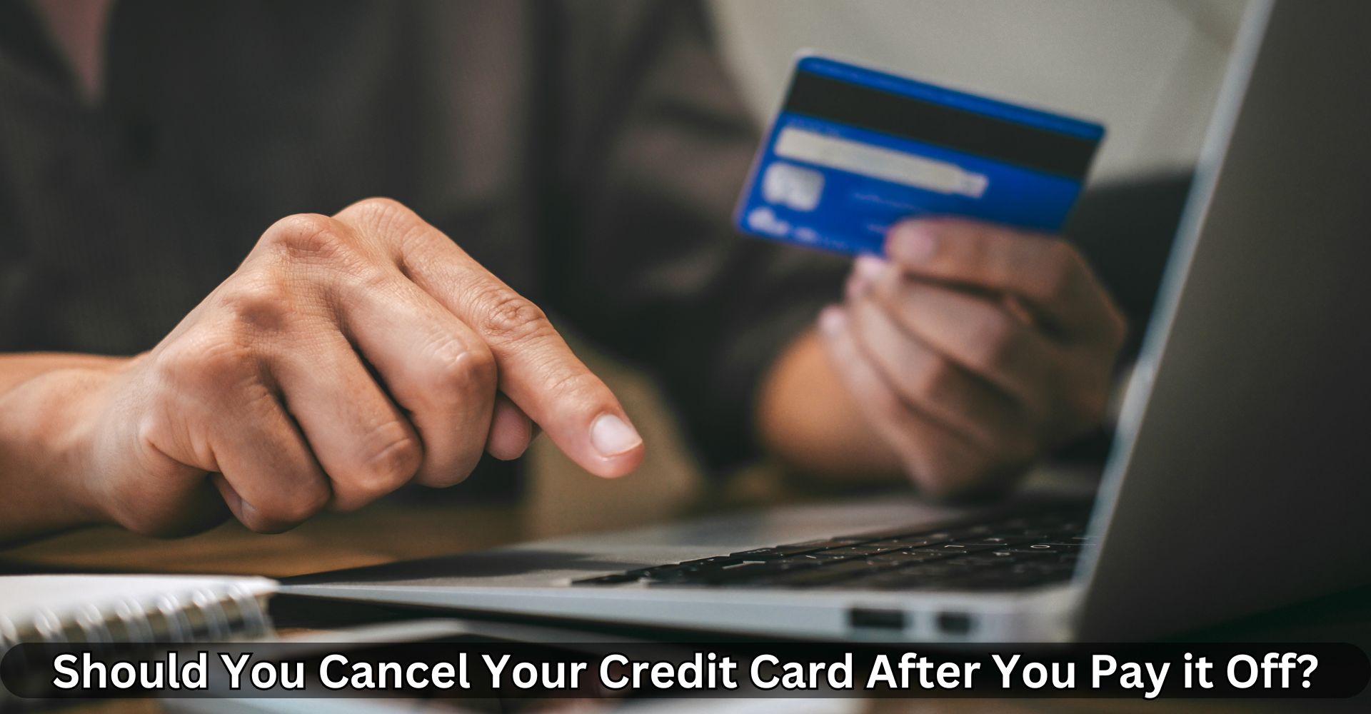 Should You Cancel Your Credit Card After You Pay it Off?